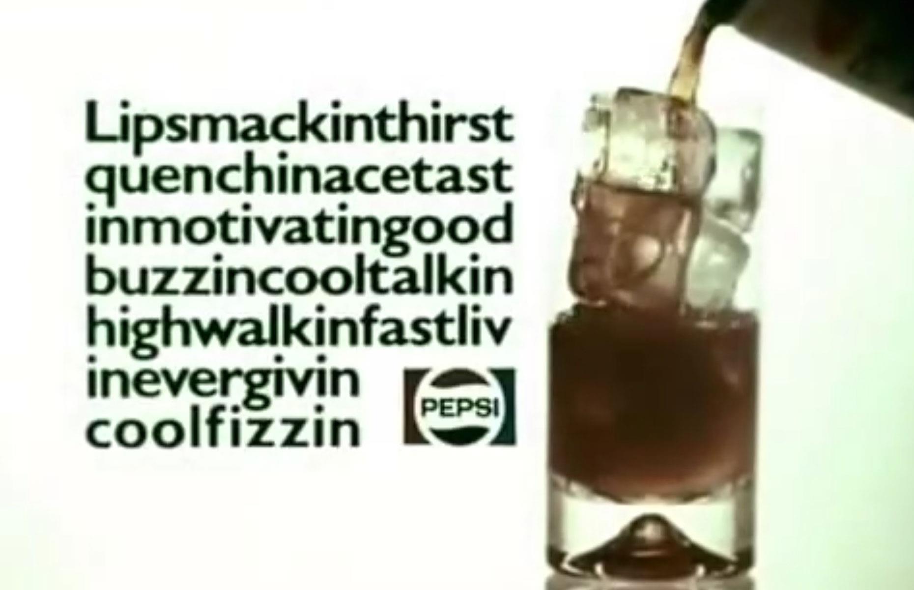 Lipsmackin', thirstquenchin', acetastin', motivatin', goodbuzzin', cooltalkin', highwalkin', fastlivin', evergivin', coolfizzin' Pepsi – Pepsi