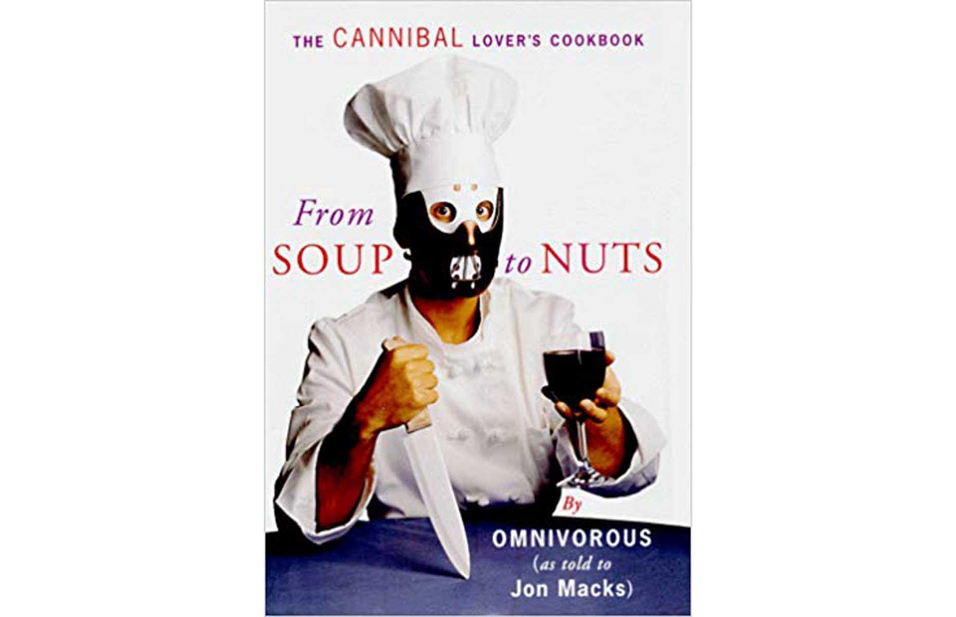From Soup to Nuts: The Cannibal Lover's Cookbook by Jon Macks