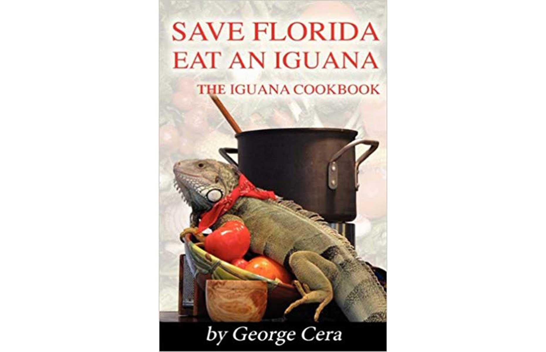 Save Florida, Eat An Iguana: The Iguana Cookbook by George Cera